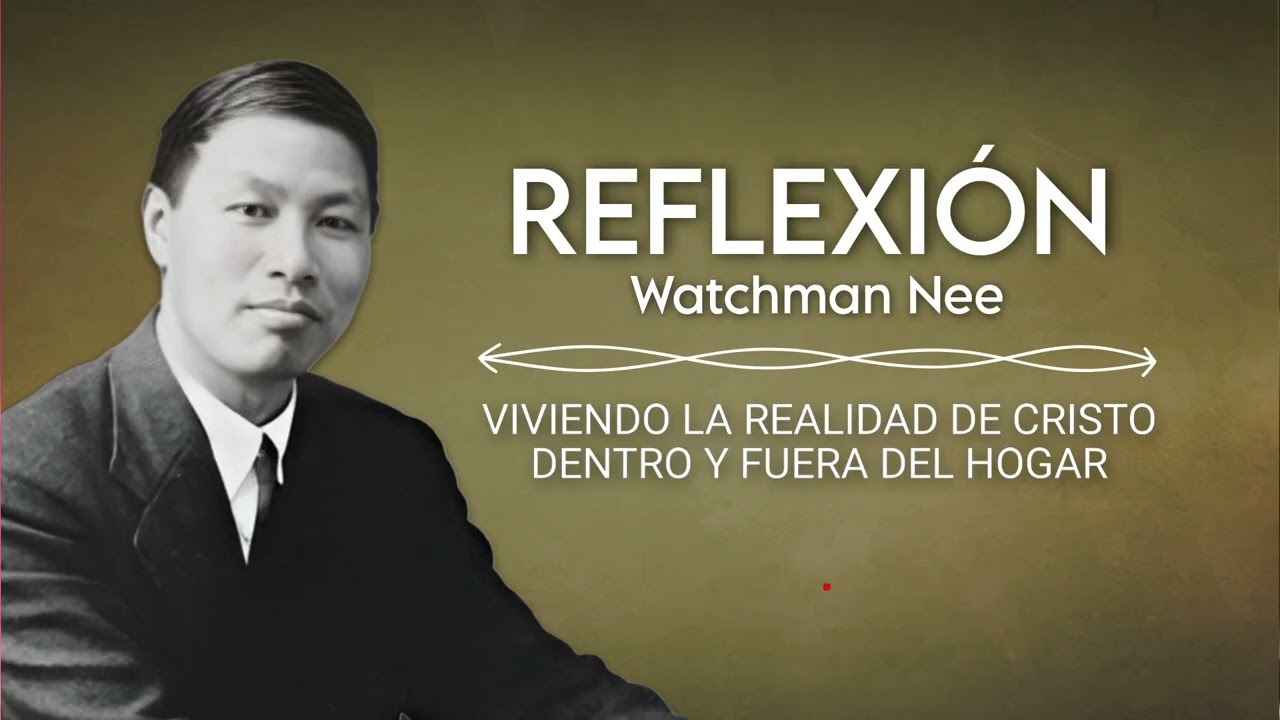 VIVIENDO LA REALIDAD DE CRISTO DENTRO Y FUERA DEL HOGAR | WATCHMAN NEE