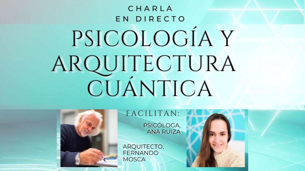 Psicología y Arquitectura Cuántica. En directo Ana Ruiza Psicologa y el arquitecto Fernando Mosca