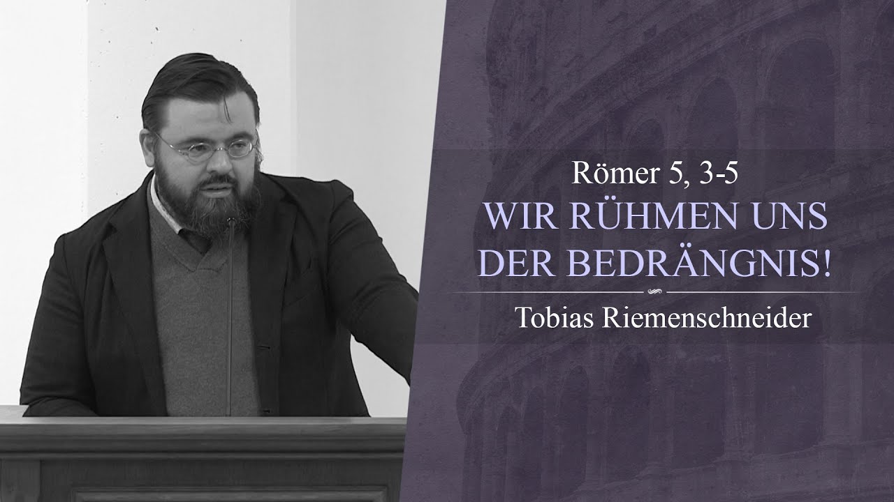 Wir rühmen uns der Bedrängnis! (Römer 5, 3-5) - Tobias Riemenschneider