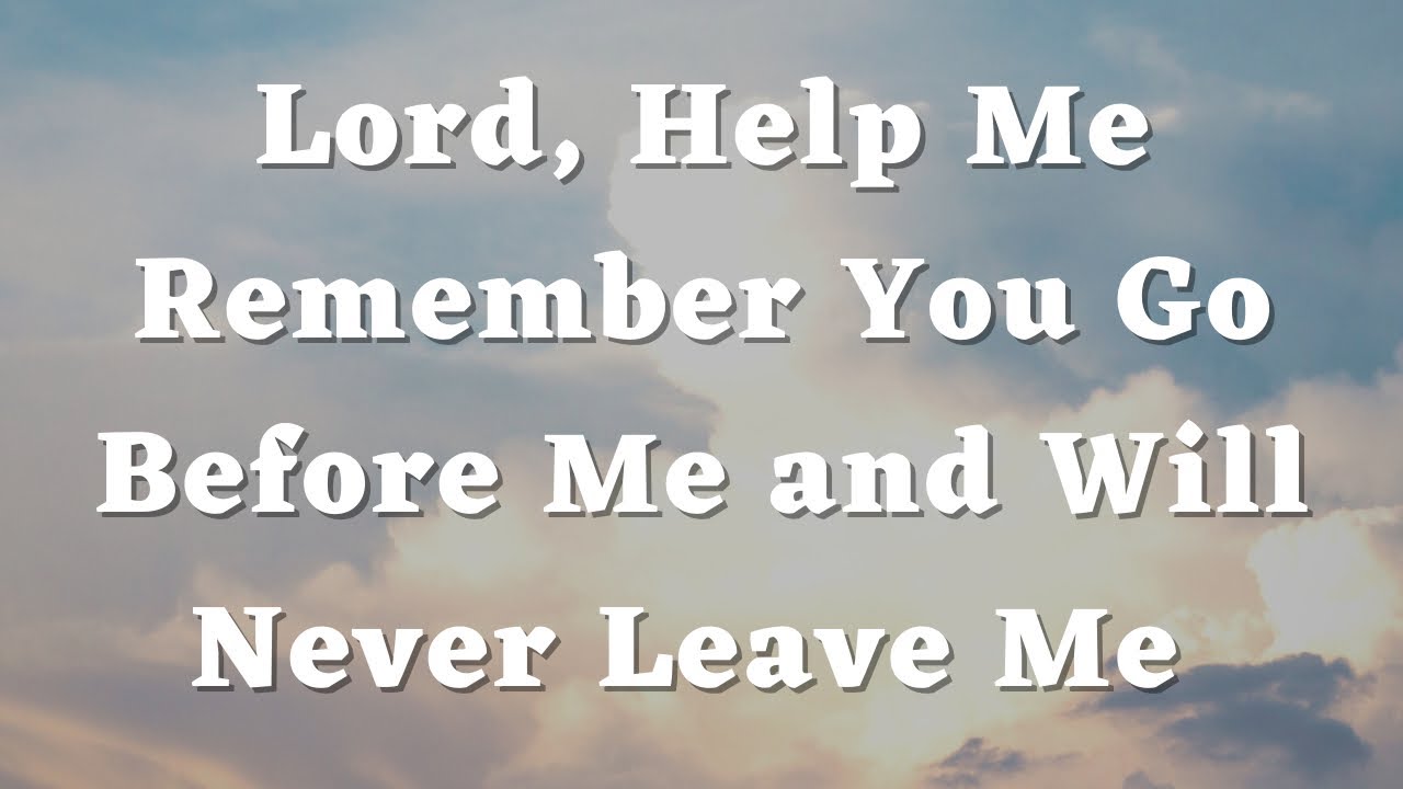 Lord, Help Me Remember You Go Before Me and Will Never Leave Me - Daily Prayers #579