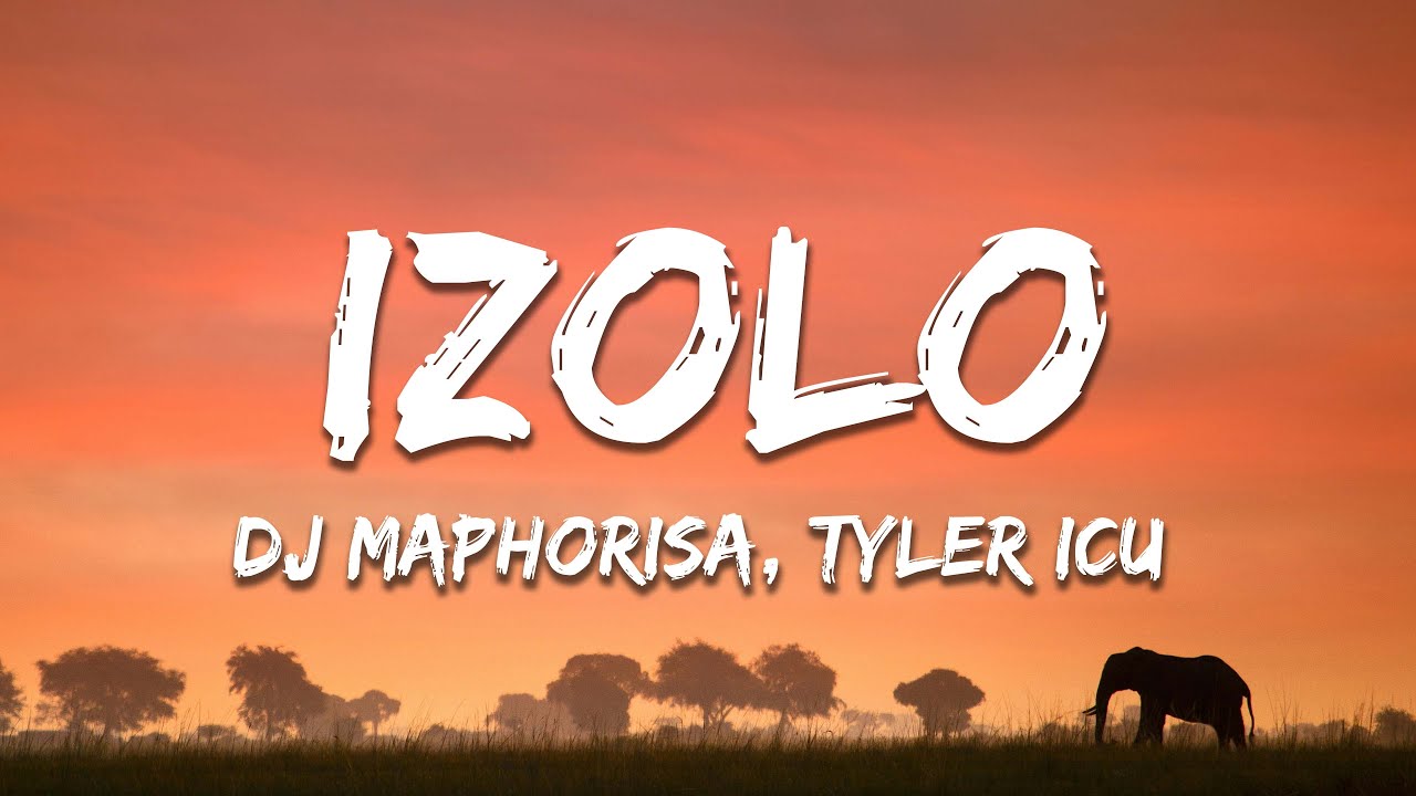 DJ Maphorisa, Tyler ICU - Izolo (Lyrics)