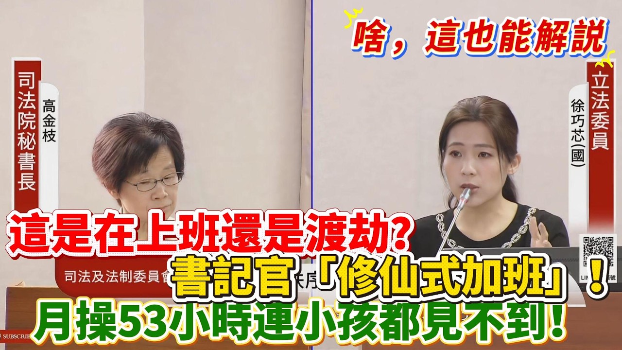 【解說】 這是在上班還是渡劫？書記官「修仙式加班」！月操53小時連小孩都見不到！｜立法院質詢｜徐巧芯｜離職竟比到職多｜法院變人才旋轉門｜最誠實的擺爛