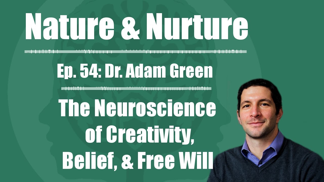 Nature & Nurture #54: Dr. Adam Green - The Neuroscience of Creativity, Belief, & Free Will