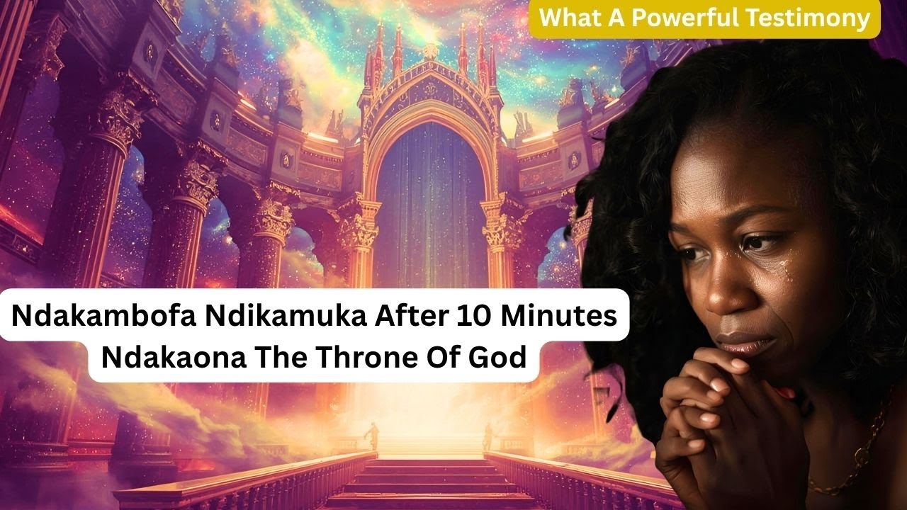 Ndakambofa Ndikamuka After 10 Minutes Ndakaona The Throne Of God