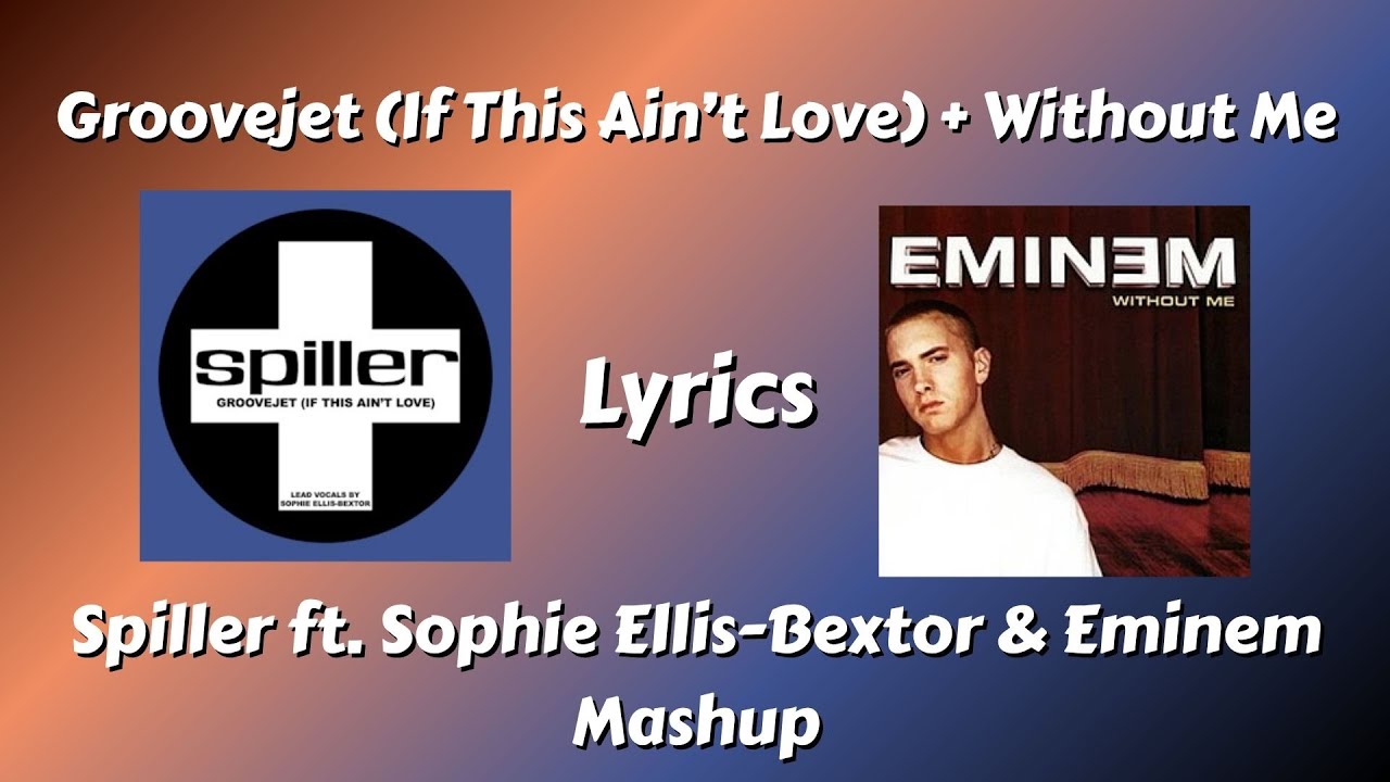 Groovejet + Without Me Lyrics - Spiller ft.  Sophie Ellis Bextor & Eminem Mashup