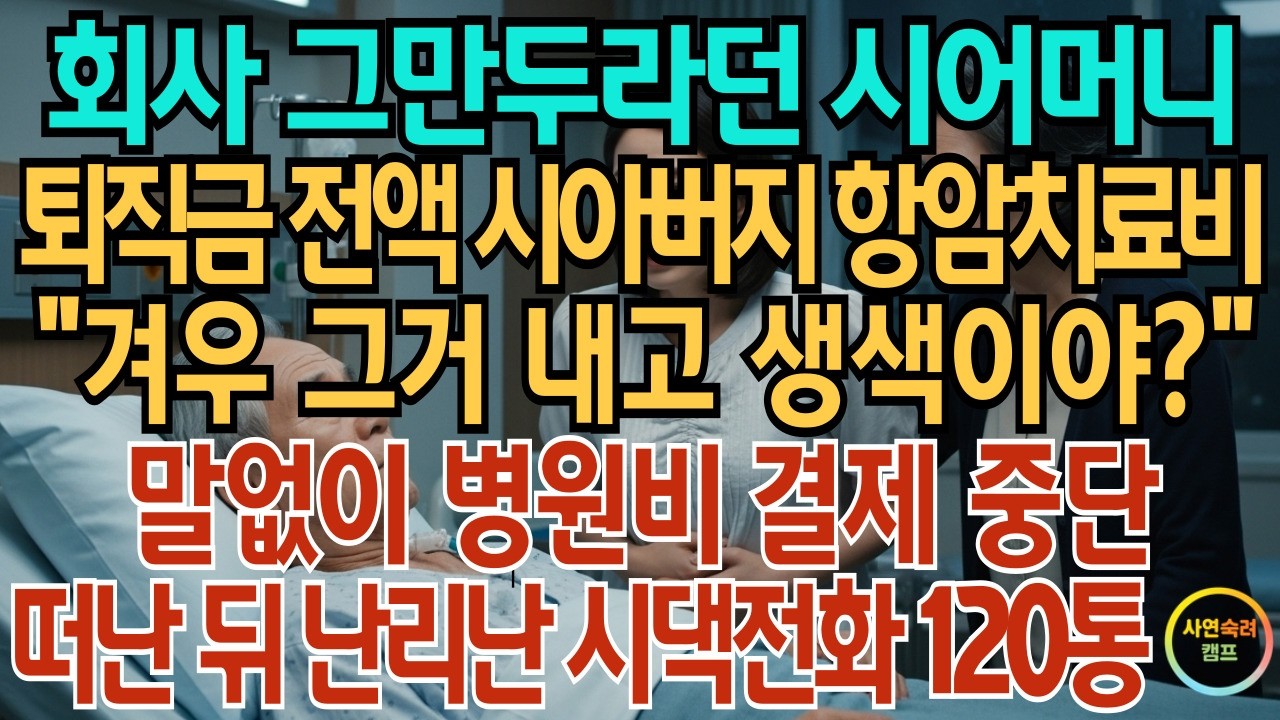 회사 그만 두라 던 시어머니 퇴직금 전액 시아버지 항암 치료비 “겨우 그걸로 생색이야?” 말없이 병원비 결제 중단 떠난 뒤 시댁 전화 120통