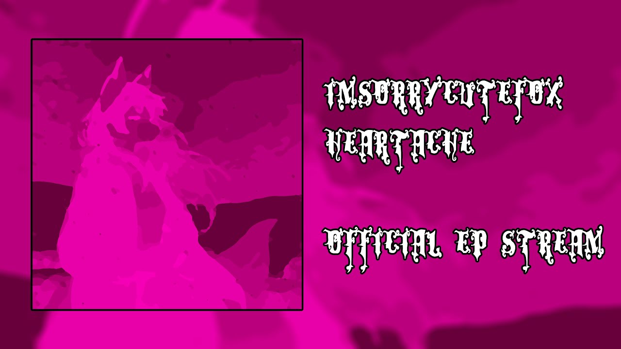 IMSORRYCUTEFOX - HEARTACHE (OFFICIAL EP STREAM)