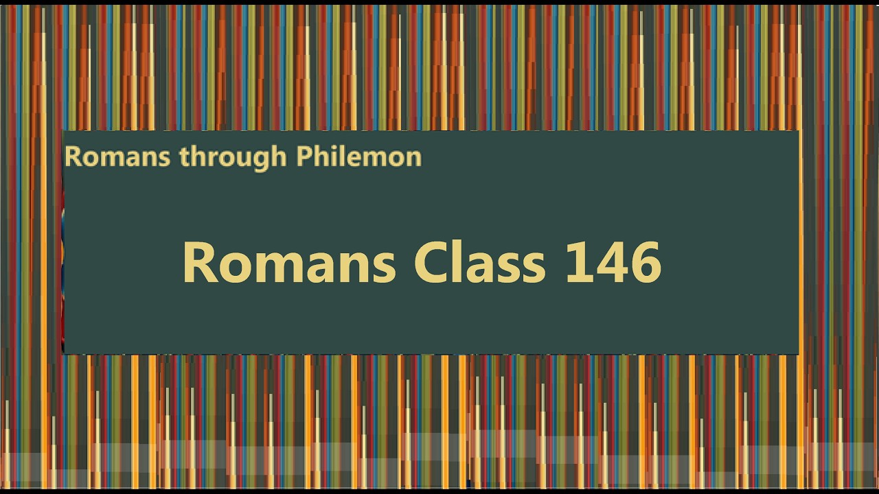 Romans 14:1-9, Part 2, Class 146