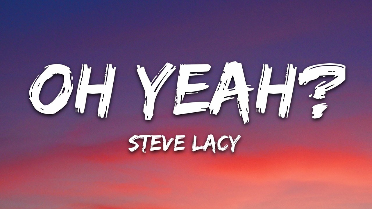 Steve Lacy - oh yeah? (Lyrics)