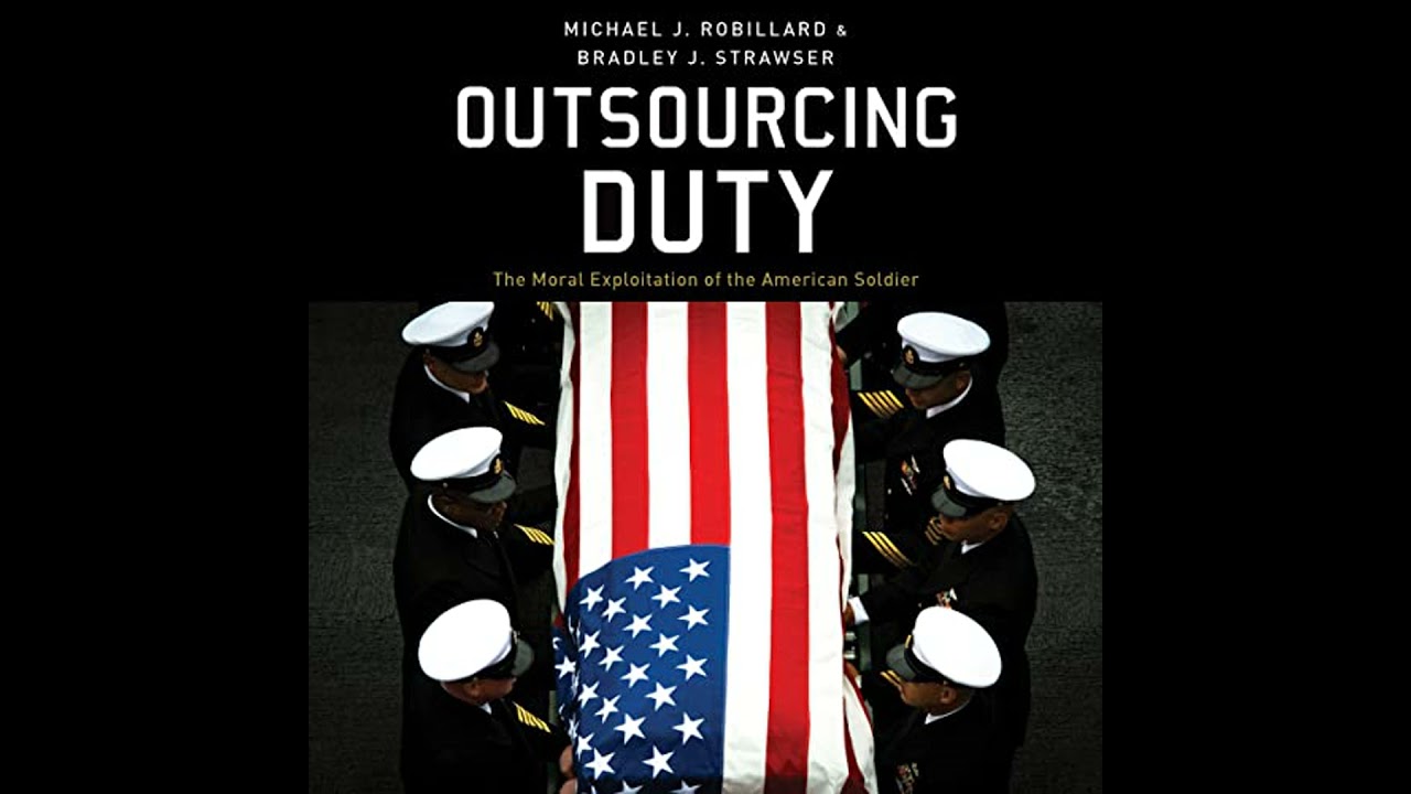 Outsourcing Duty: The Moral Exploitation of the American Soldier by Bradley J. Strawser
