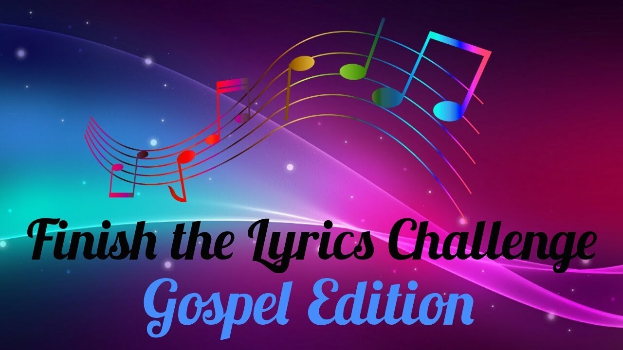 Finish the Lyrics Challenge *Gospel Edition*