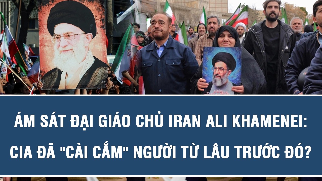 Ám sát Đại giáo chủ Iran Ali Khamenei: CIA đã 
