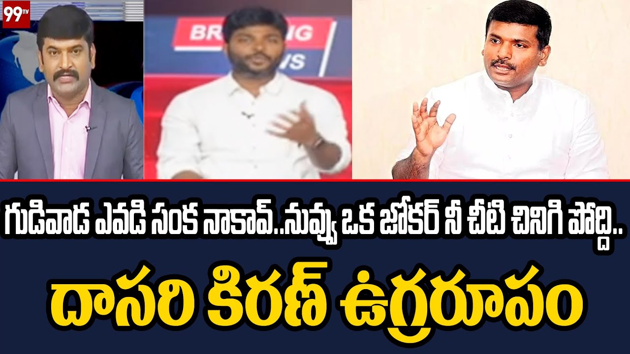 గుడివాడ ఎవడి సంక నాకావ్..నువ్వు ఒక జోకర్ నీ చీటి చినిగి పోద్ది..దాసరి కిరణ్ ఉగ్రరూపం | 99TV Telugu