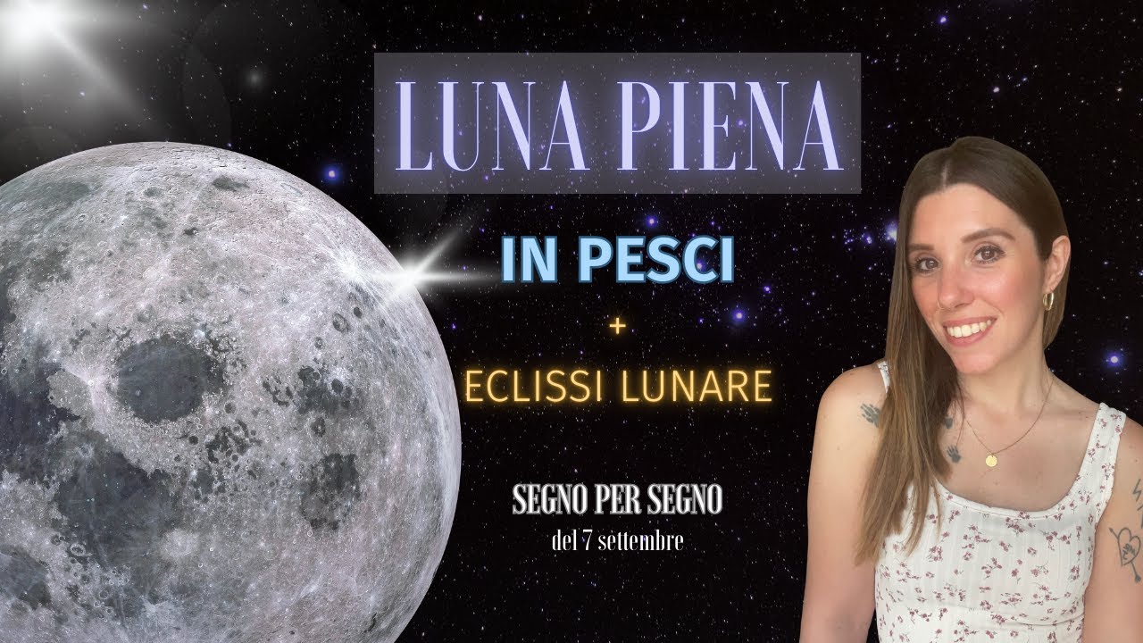 Luna Piena in pesci + Eclissi Lunare del 7 Settembre 2025 | ASTROLOGIA | OROSCOPO 2025