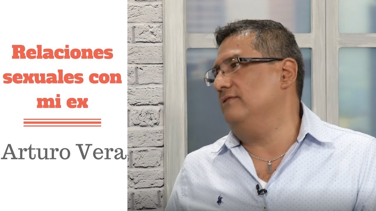 Relaciones sexuales con mi ex-  Sexólogo Arturo Vera - #41