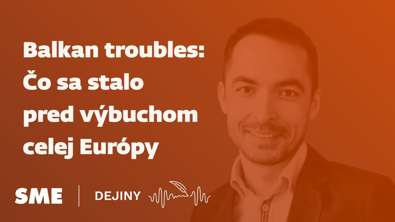 Balkan troubles: Čo sa stalo pred výbuchom celej Európy (podcast Dejiny)