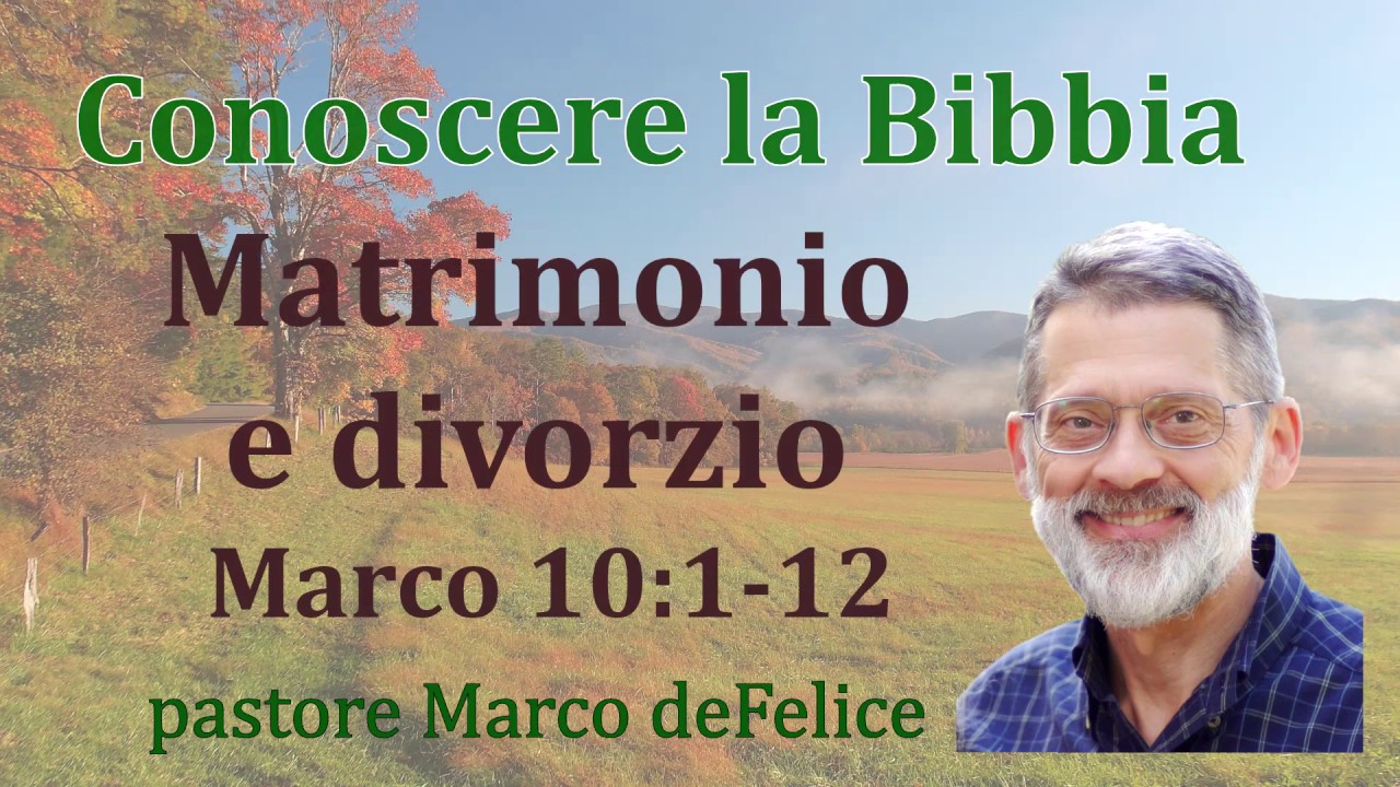 Matrimonio e Divorzio - Marco 10:1-12 e Matteo 19 -- pastore Marco deFelice