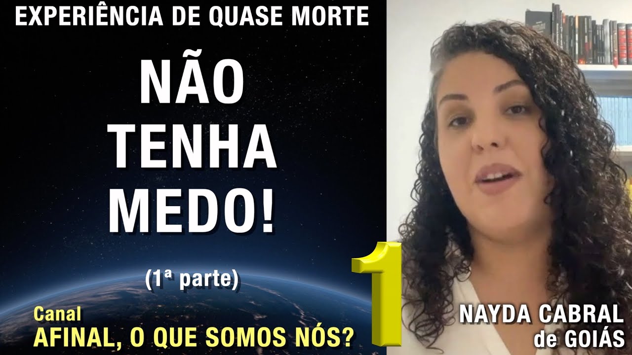 1/3 – Não tenha medo! - EQM de Nayda Cabral | Experiência de Quase Morte | NDE