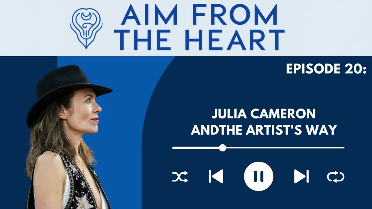 AIM FROM THE HEART Podcast: Ep 20 Julia Cameron and The Artist's Way