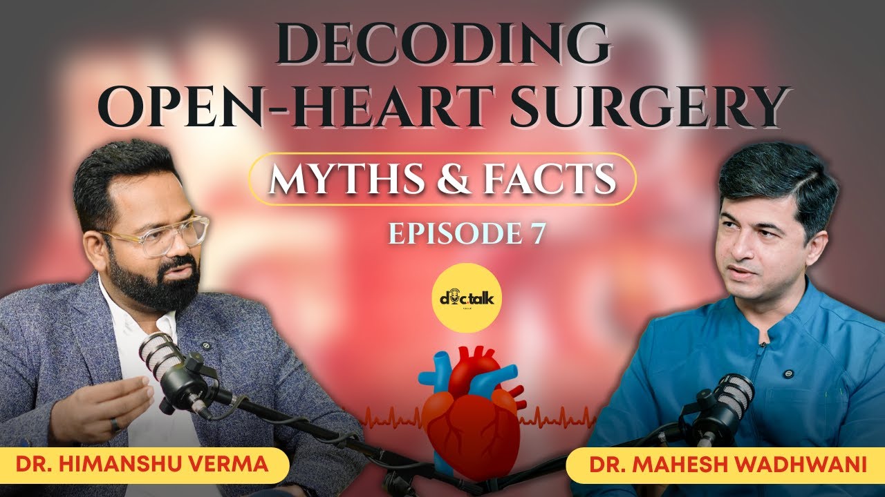DocTalk Ep 7 | Dr. Mahesh Wadhwani – Decoding Open-Heart Surgery: Myths & Facts