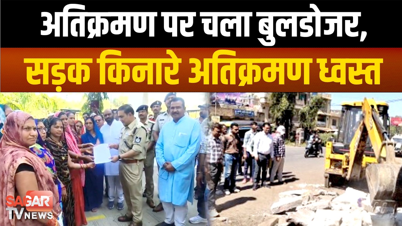 अतिक्रमण पर चला बुलडोजर, सड़क हादसों के बाद प्रशासन की बड़ी कार्रवाई| SAGAR TV NEWS |