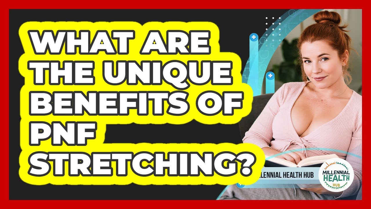 What Are The Unique Benefits Of PNF Stretching? - Millennial Health Hub