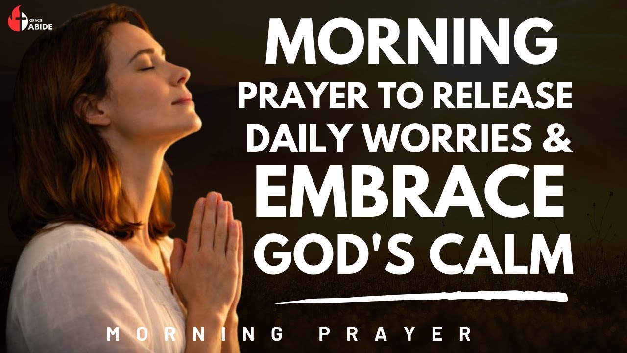 A Morning Prayer to Release Daily Worries and Embrace God's Calm | Uplifting Morning Prayer