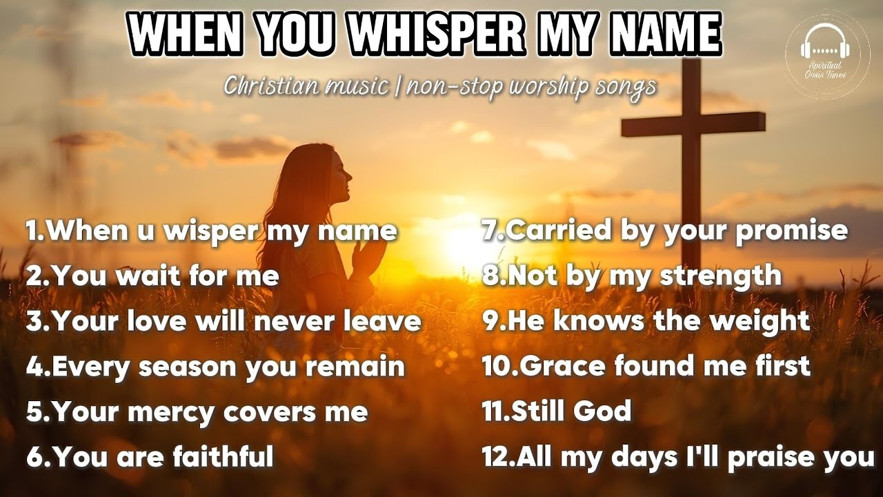 WHEN YOU WHISPER MY NAME | NON-STOP PLAYLIST | CHRISTIAN MUSIC 
