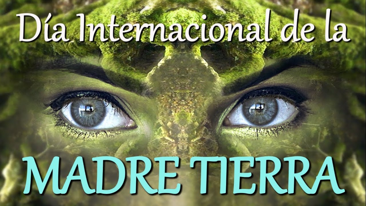 Día Internacional de la MADRE TIERRA (II) 🌍