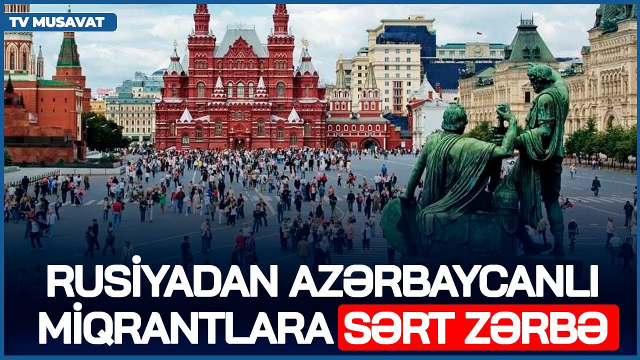 Rusiyadan azərbaycanlı miqrantlara SƏRT ZƏRBƏ: qanun qəbul edildi, bundan sonra... – CANLIda