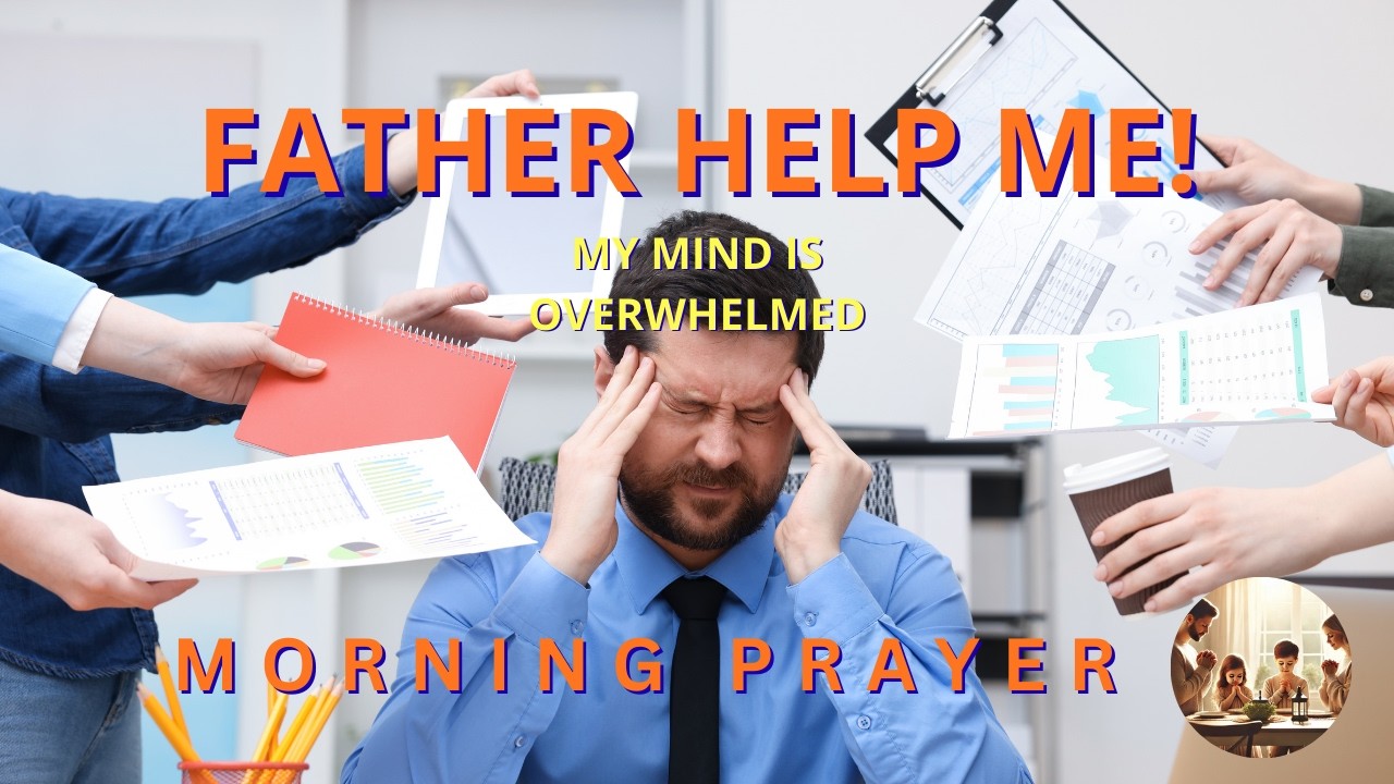 Father, Help Me—My Mind Is Overwhelmed! #prayerfortoday