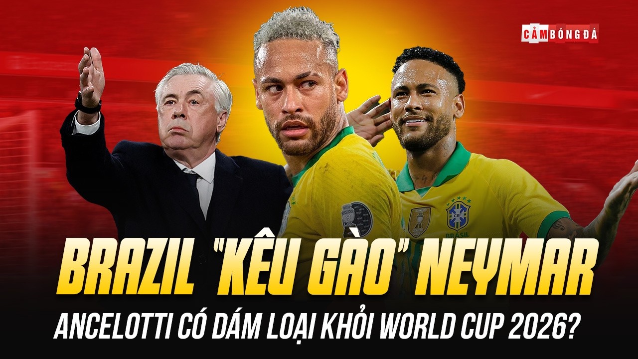 BRAZIL &ldquo;K&Ecirc;U G&Agrave;O&rdquo;, ANCELOTTI D&Aacute;M LOẠI NEYMAR KHỎI WORLD CUP 2026?
