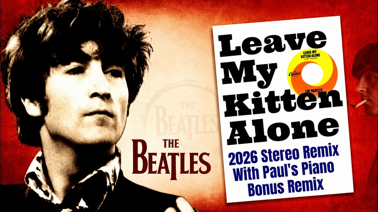 The Beatles&rsquo; Hidden Gem Recharged: 'LEAVE MY KITTEN ALONE' (2026 Stereo Remix + Bonus Piano Mix)
