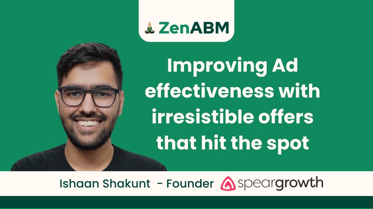 Improving Ad effectiveness with irresistible offers that hit the spot - Ishaan Shakunt | ZenABM