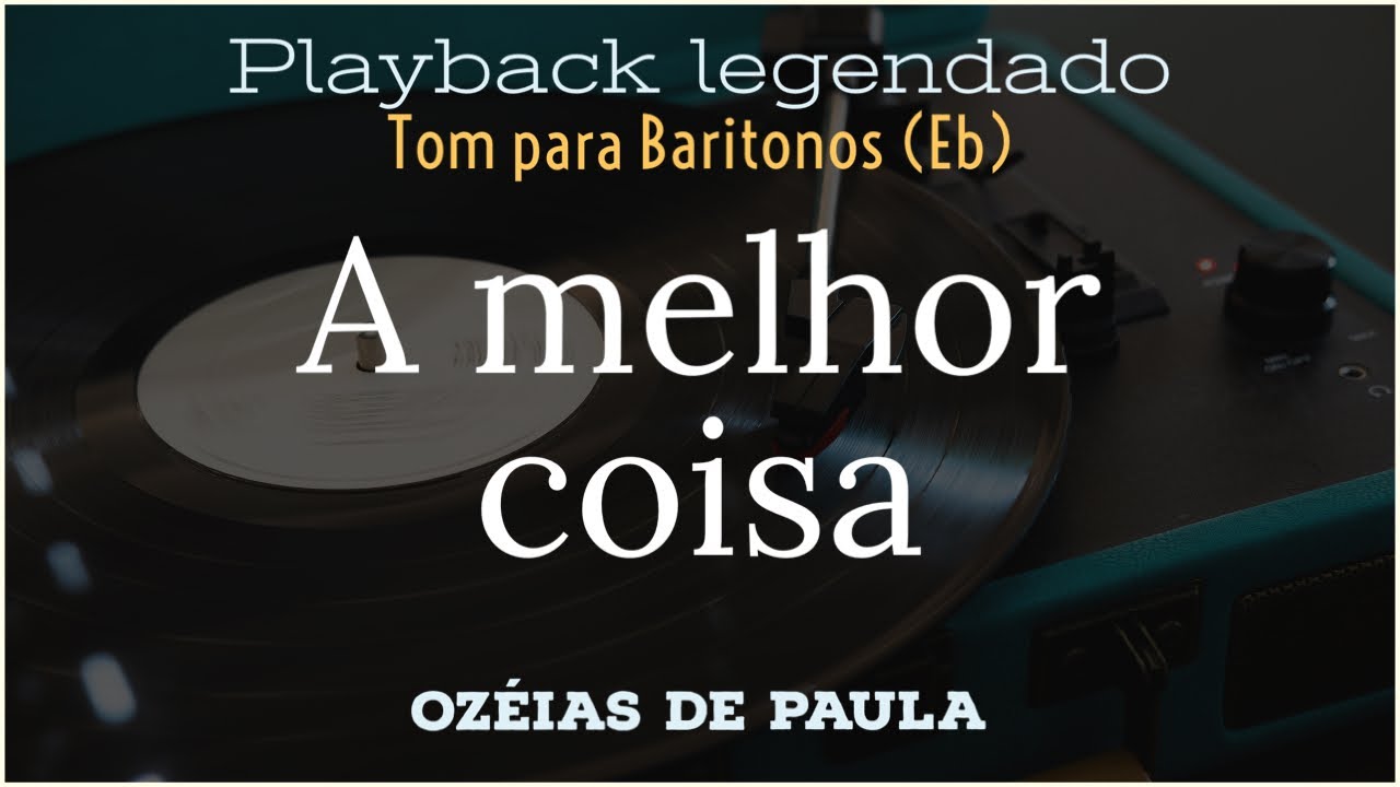 A Melhor Coisa | Playback Tom Para Baritonos (Eb) Ozéias de Paula