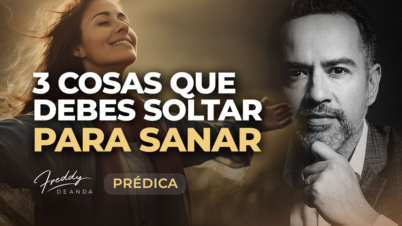 PRÉDICA 3 Cosas que debes soltar para sanar  |  Pastor Freddy DeAnda