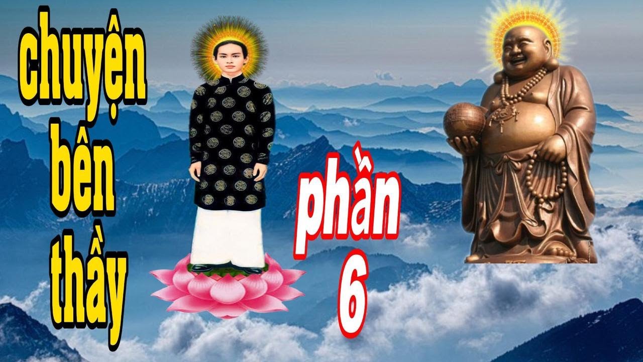 CHUYỆN BÊN THẦY - PHẦN 6 - Đức Huỳnh Giáo Chủ PGHH