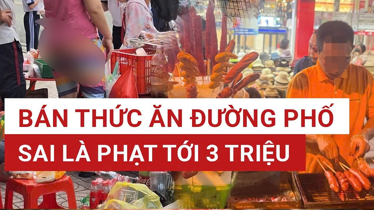Phạt tới 3 triệu vì vi phạm an toàn thực phẩm: Hàng rong đối mặt điều gì? | VTC News