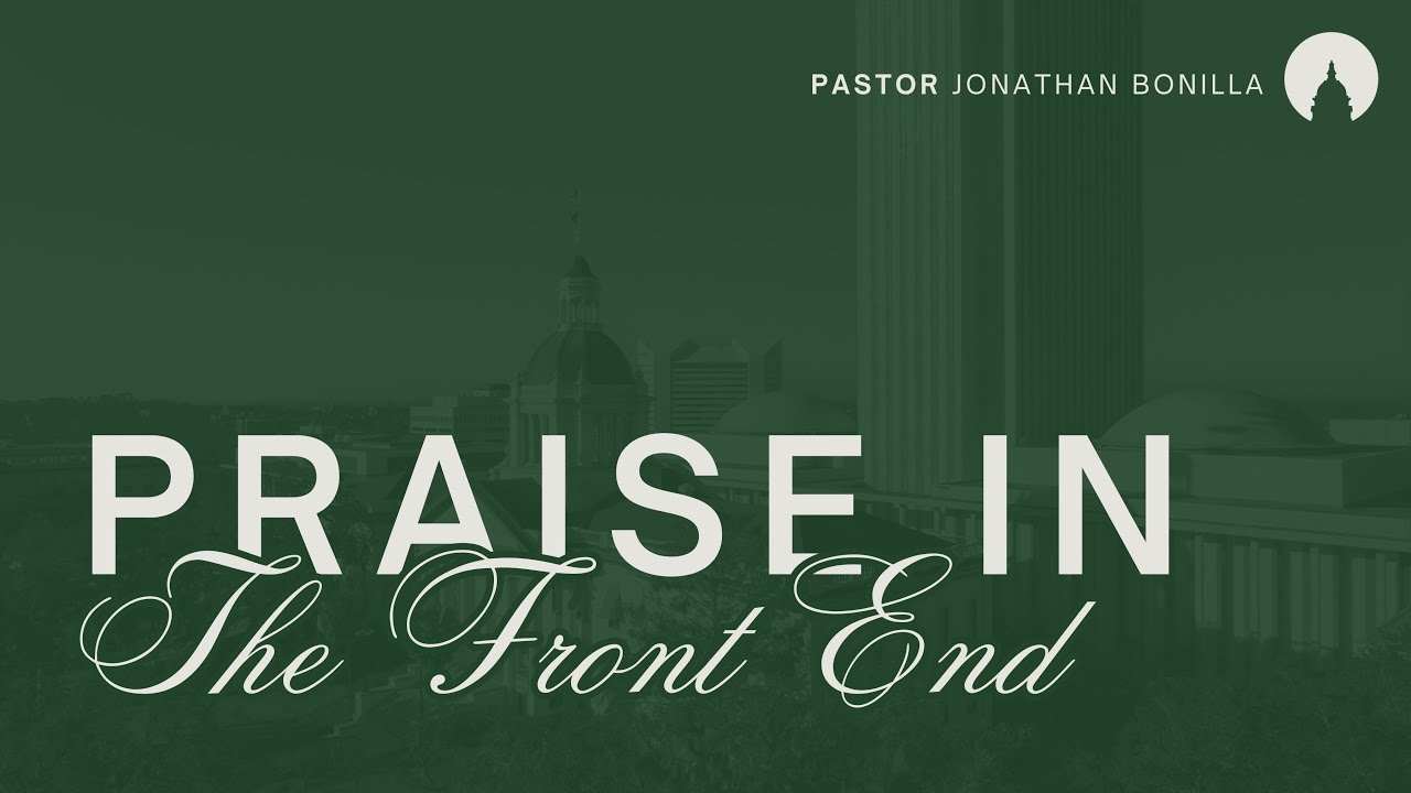 Praise In The Front End | Pastor Jonathan Bonilla