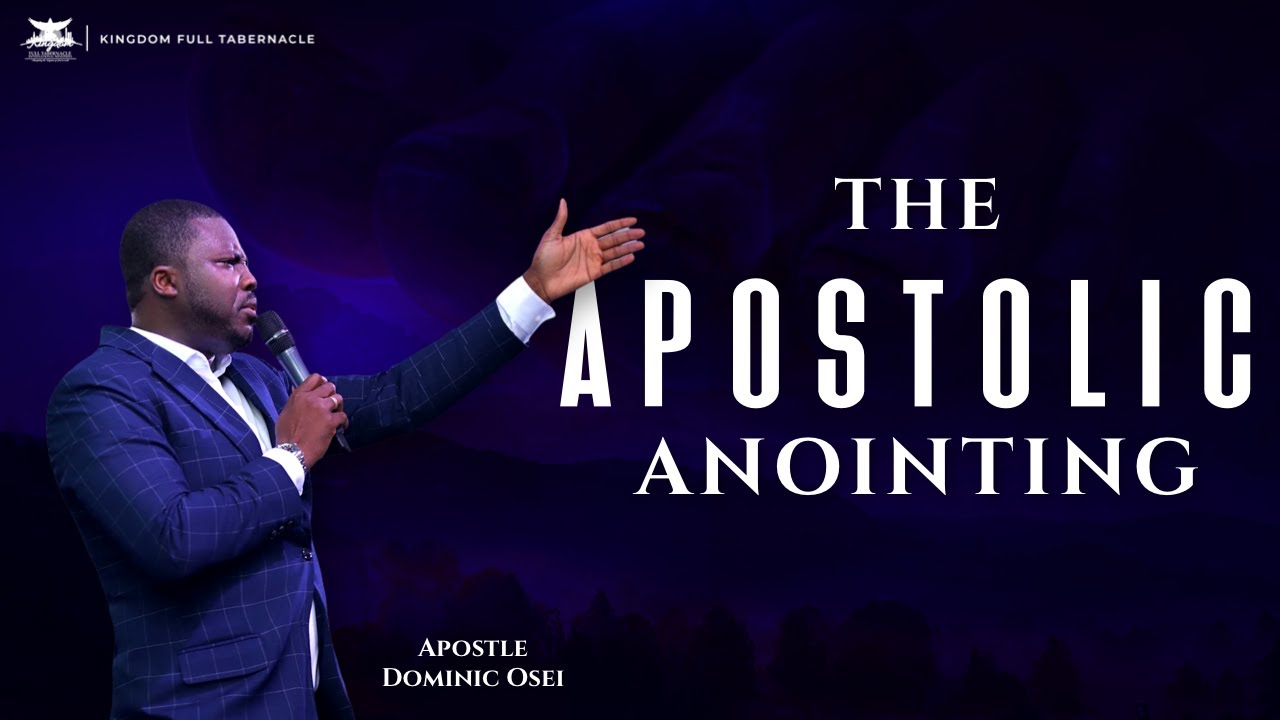 THE APOSTOLIC ANOINTING | Apostle Dominic Osei | Kingdom Full Tabernacle Sunday Service