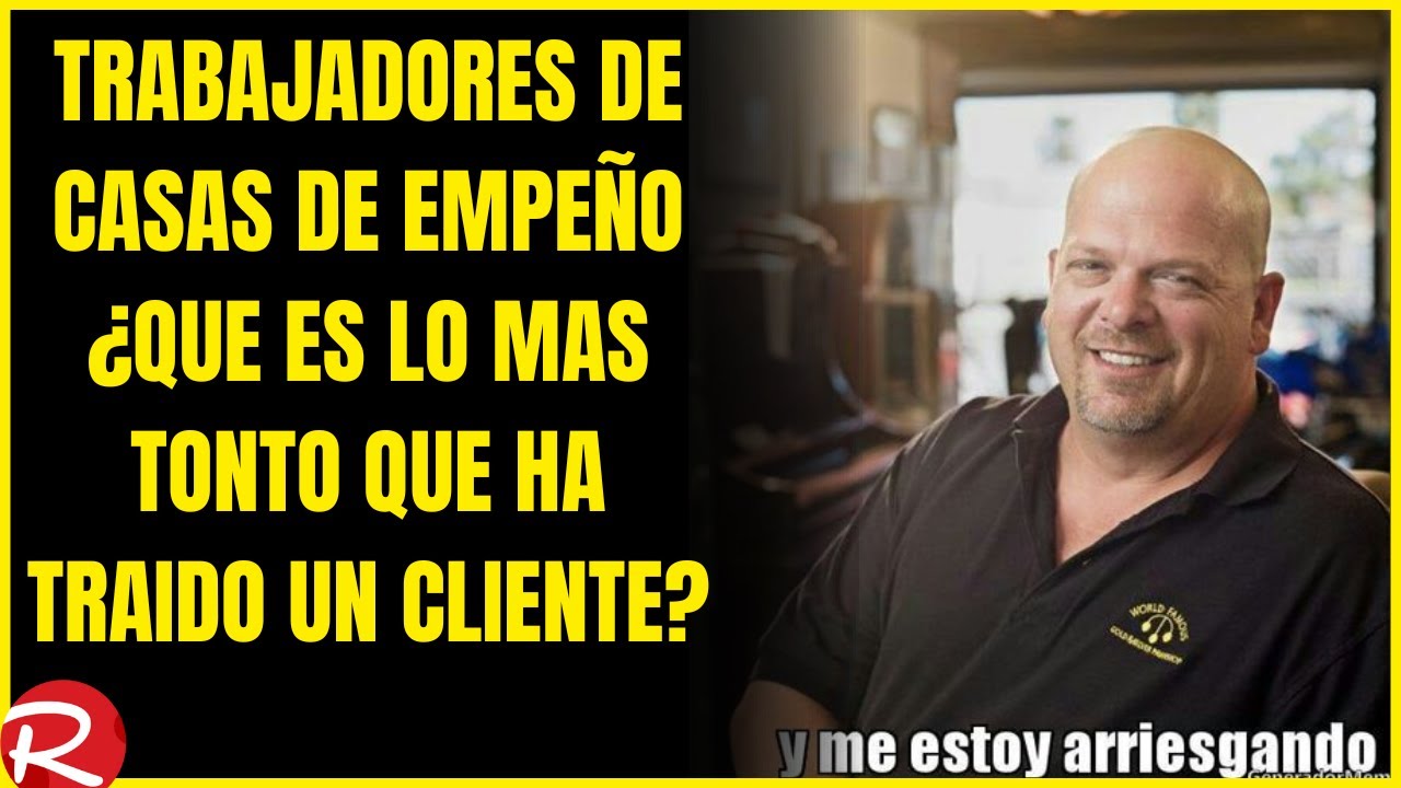 Trabajadores de casas de empeño ¿Que es lo mas tonto que ha traido un cliente?