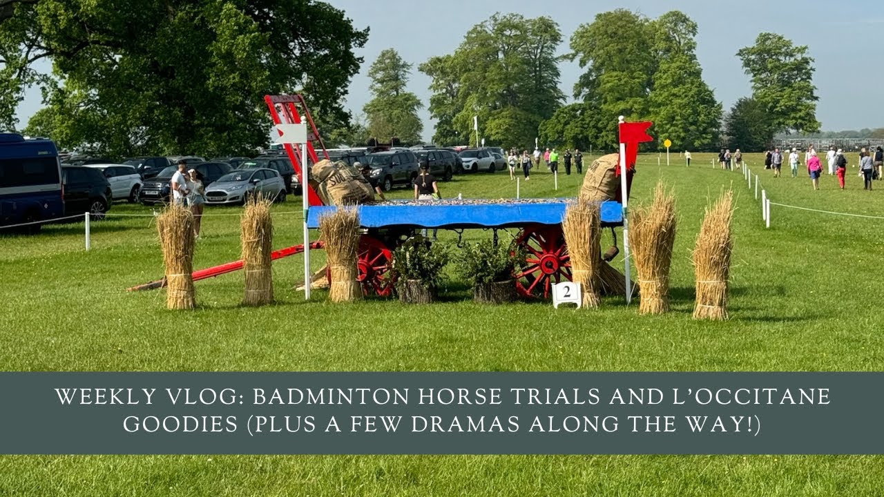 Weekly Vlog: Badminton Horse Trials and L'Occitane Goodies (Plus a few dramas along the way!)