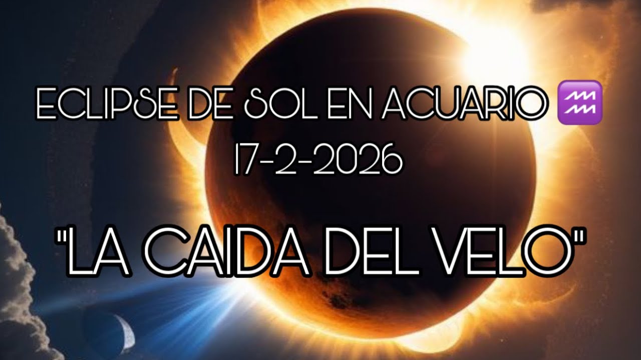 ECLIPSE DE SOL EN ACUARIO ♒️ 17-2-2026…”LA CAIDA DEL VELO”…🙌🏻🙌🏻🙌🏻