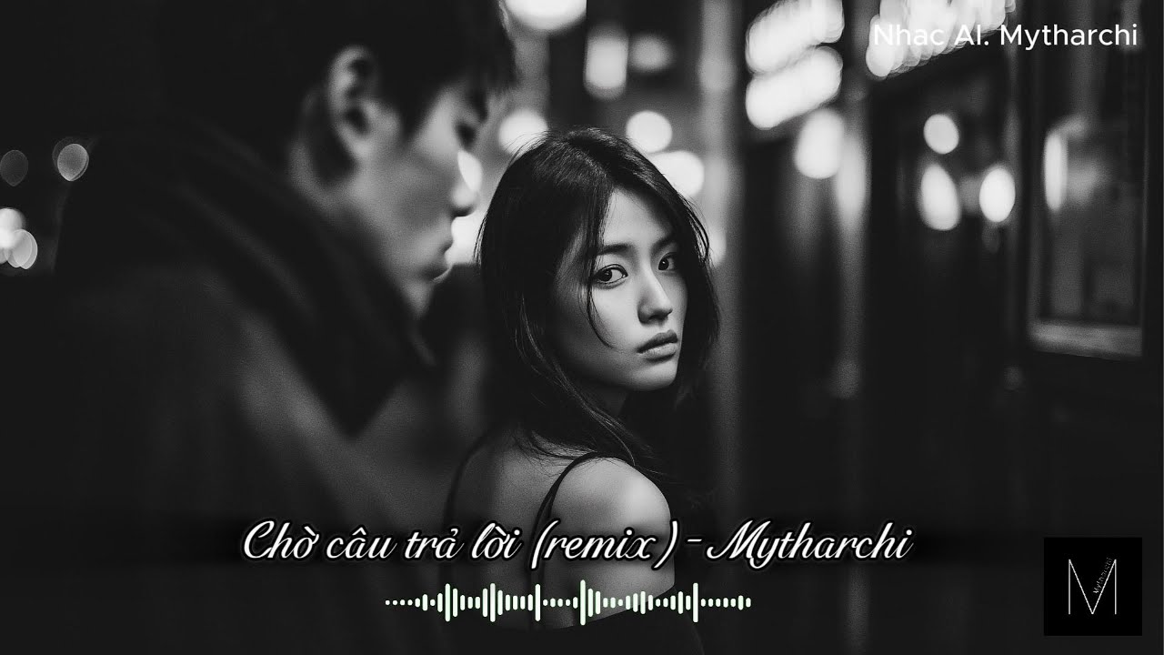 Chờ câu trả lời (remix)- Mytharchi | Nhạc AI hay