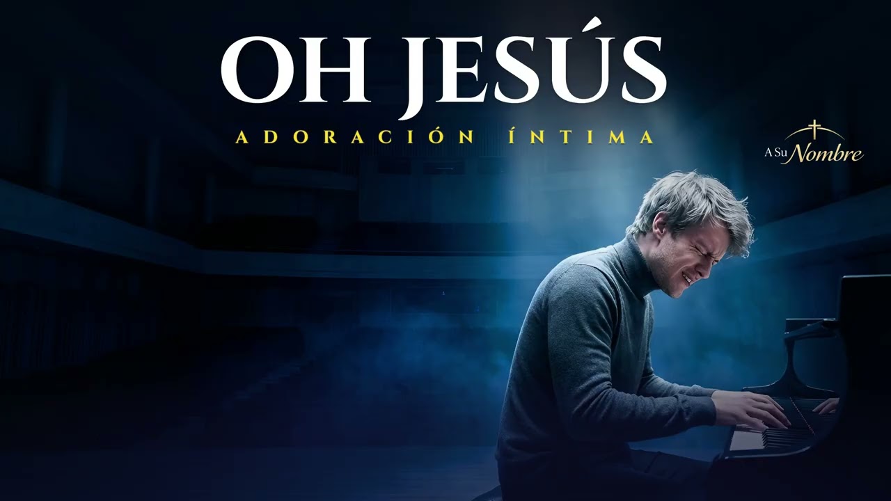 Oh Jesús. ADORACIÓN ÍNTIMA AL PIANO | Un suspiro del alma rendida ante la presencia de Jesús