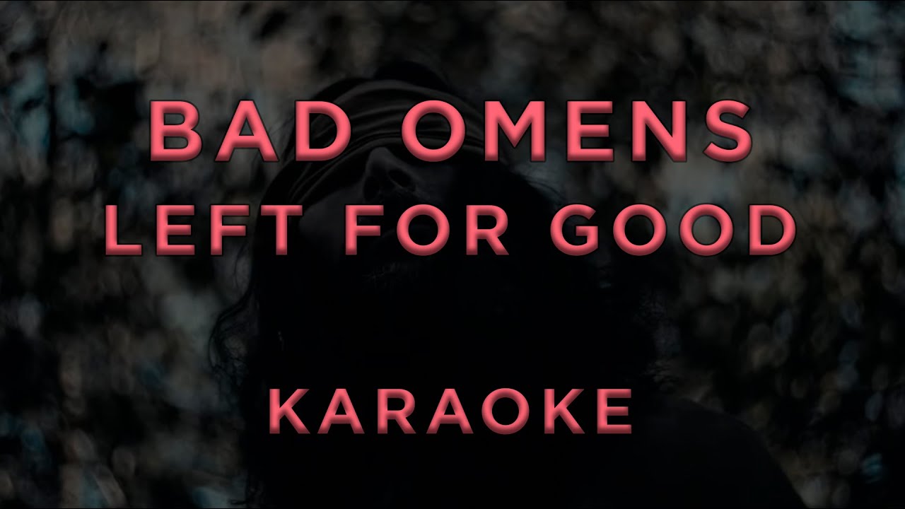 Bad Omens &mdash; Left For Good &bull; KARAOKE
