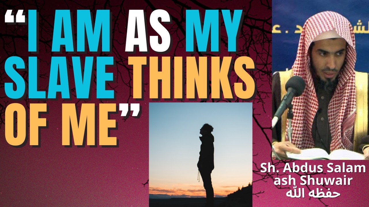“I AM as MY SLAVE THINKS OF ME” - Sheikh Abdus Salam ash Shuwair حفظه الله