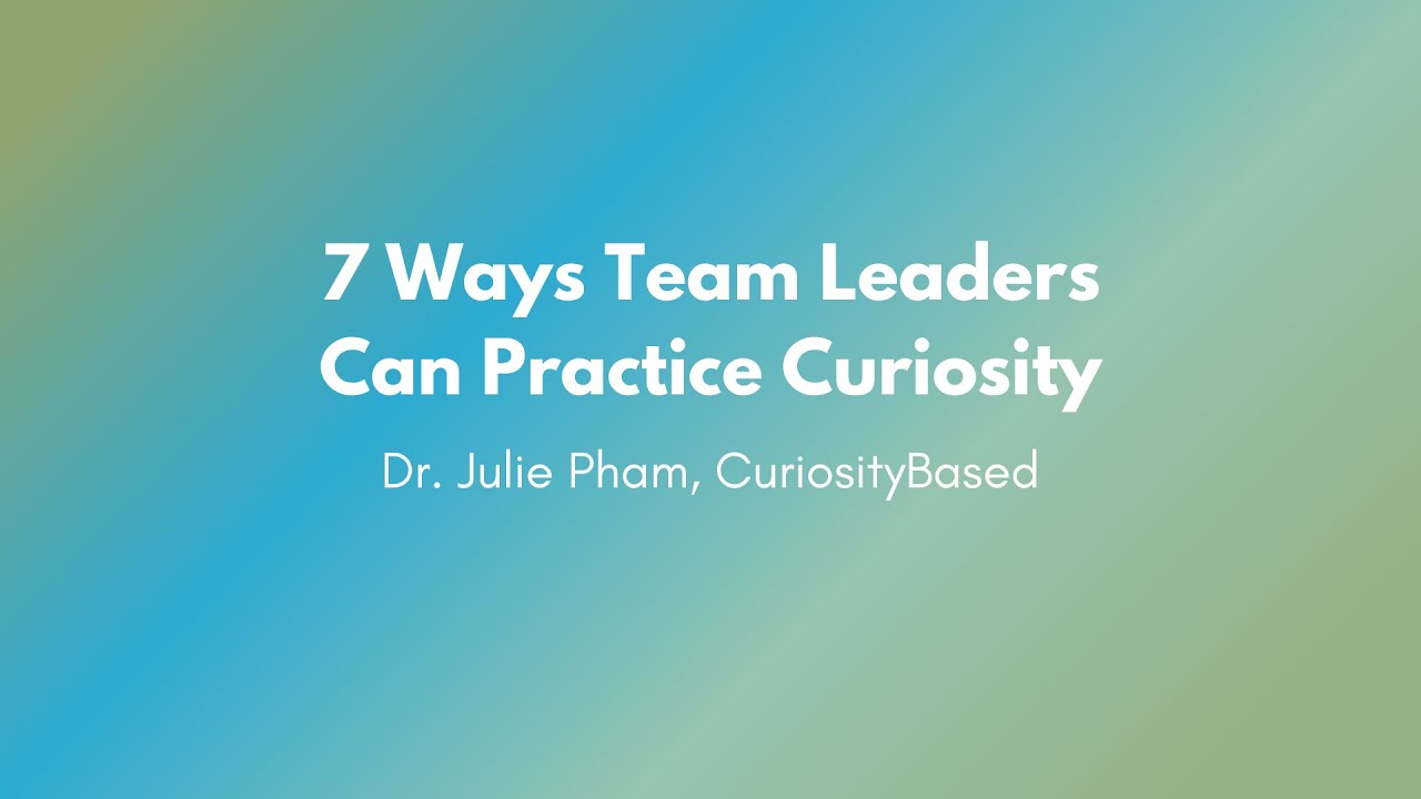 7 Ways Team Leaders Can Practice Curiosity at Work