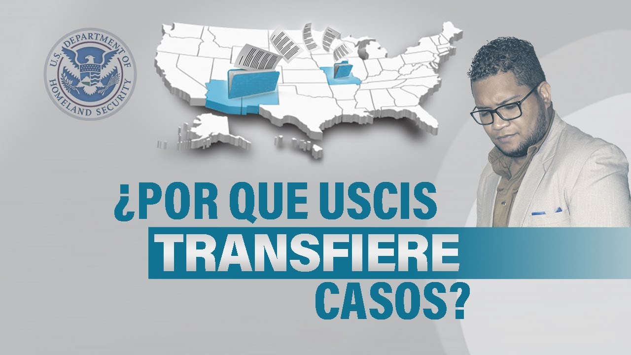 ¿POR QUE USCIS TRANSFIERE CASOS?