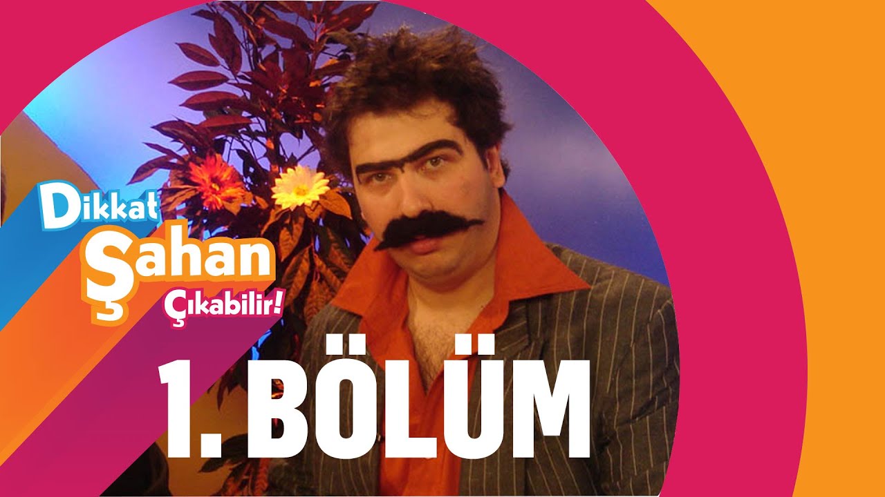 Dikkat Şahan &Ccedil;ıkabilir - 1. B&ouml;l&uuml;m